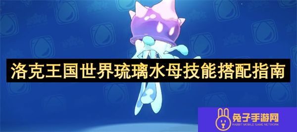 洛克王国世界琉璃水母技能搭配指南