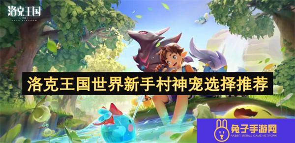 洛克王国世界新手村神宠选择推荐